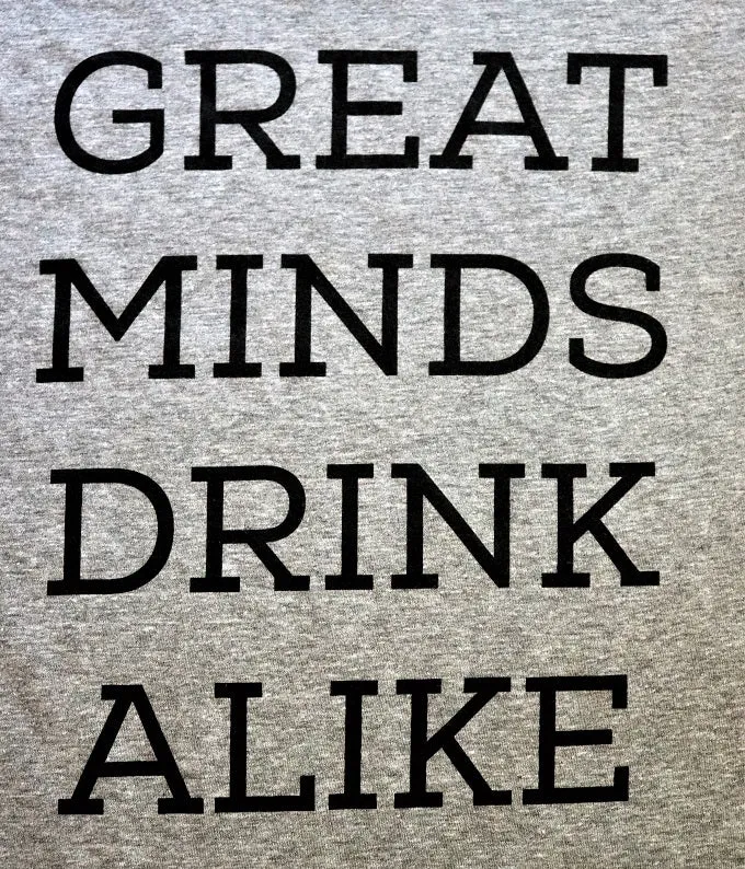 Great Minds Drink Alike