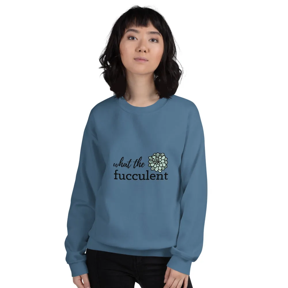 What the Fucculent Unisex Sweatshirt