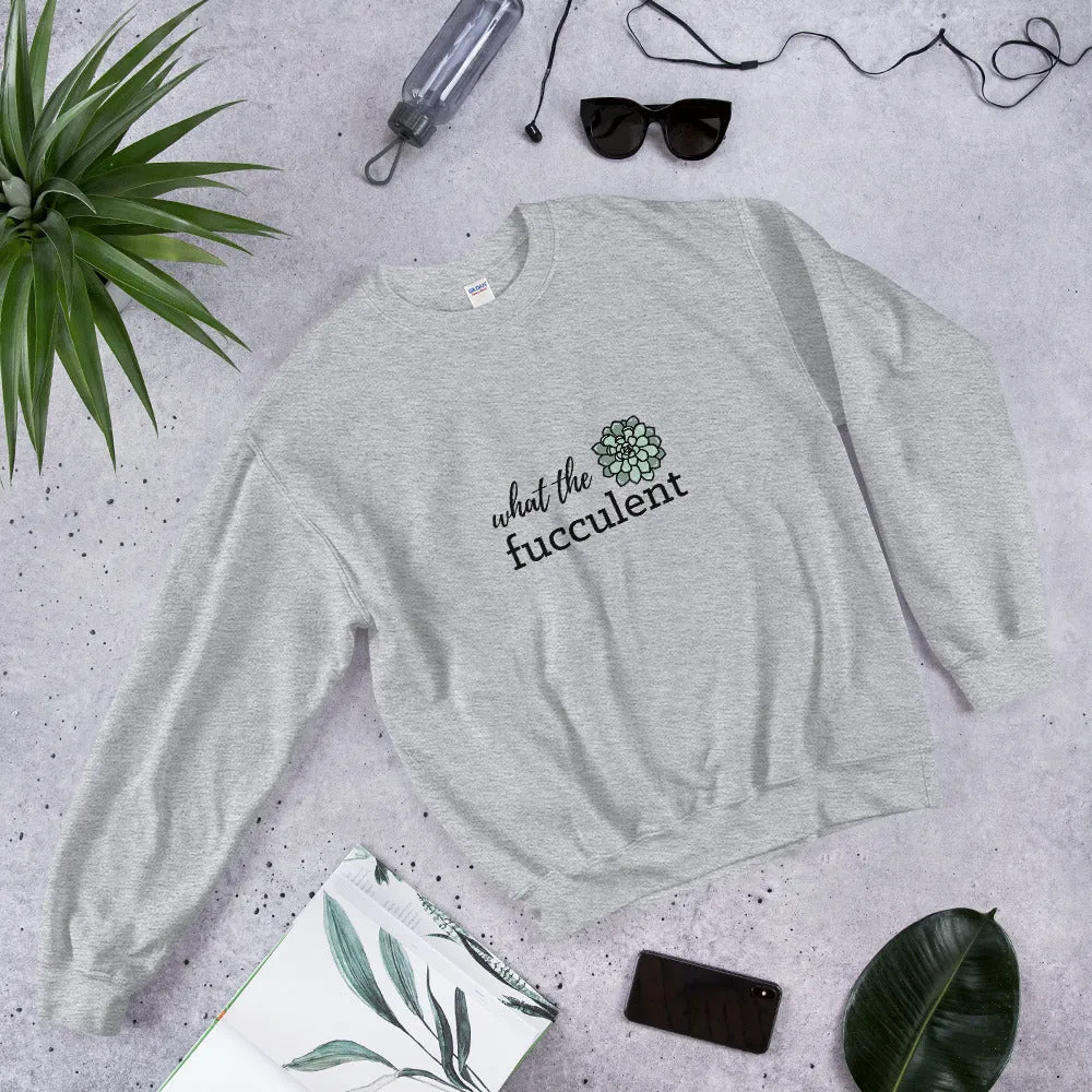What the Fucculent Unisex Sweatshirt