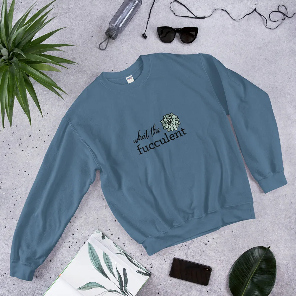 What the Fucculent Unisex Sweatshirt
